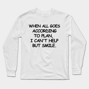 When all goes according to plan, I can't help but smile. Long Sleeve T-Shirt